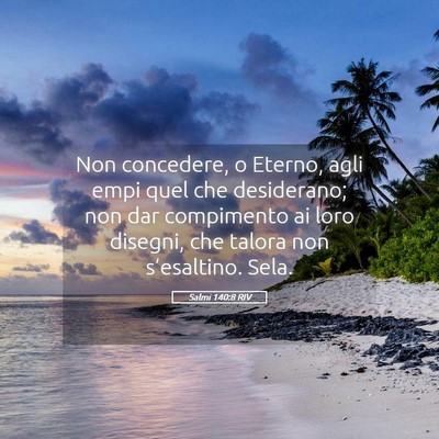 Picture 05 - Salmi 140:8 RIV - Non concedere, o Eterno, agli empi quel che - Bible Verse Picture
