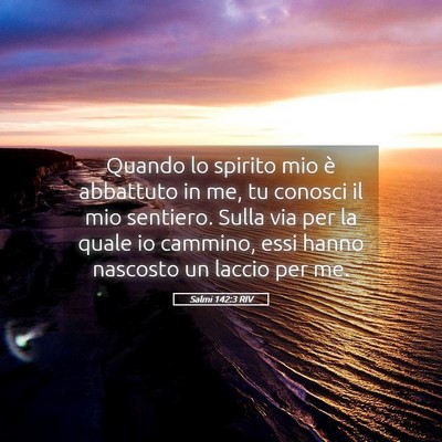 Picture 05 - Salmi 142:3 RIV - Quando lo spirito mio è abbattuto in me, tu - Bible Verse Picture