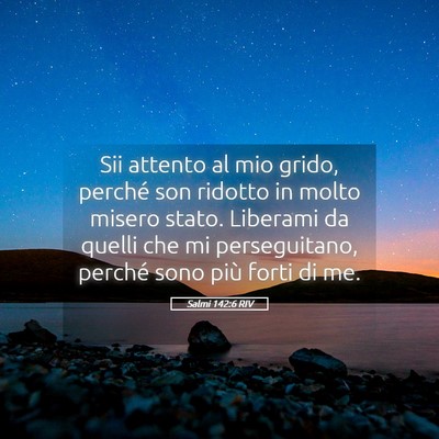 Picture 05 - Salmi 142:6 RIV - Sii attento al mio grido, perché son ridotto in - Bible Verse Picture