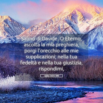 Picture 05 - Salmi 143:1 RIV - Salmo di Davide. O Eterno, ascolta la mia - Bible Verse Picture