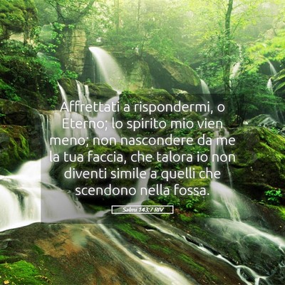 Picture 05 - Salmi 143:7 RIV - Affrettati a rispondermi, o Eterno; lo spirito - Bible Verse Picture