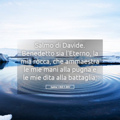 Picture 05 - Salmi 144:1 RIV - Salmo di Davide. Benedetto sia l’Eterno, la mia - Bible Verse Picture