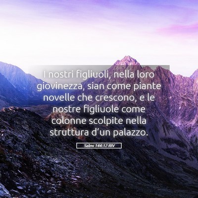 Picture 05 - Salmi 144:12 RIV - I nostri figliuoli, nella loro giovinezza, sian - Bible Verse Picture
