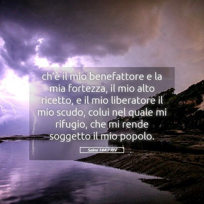 Picture 05 - Salmi 144:2 RIV - ch’è il mio benefattore e la mia fortezza, il - Bible Verse Picture