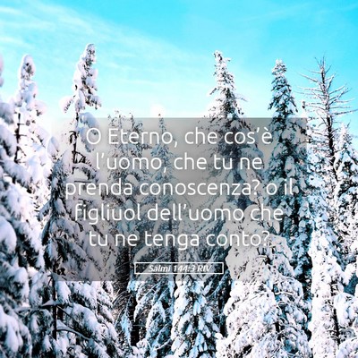 Picture 05 - Salmi 144:3 RIV - O Eterno, che cos’è l’uomo, che tu ne prenda - Bible Verse Picture