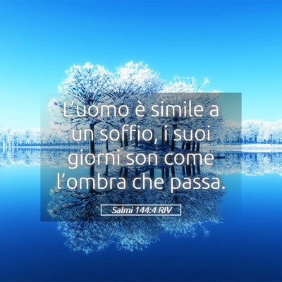 Picture 05 - Salmi 144:4 RIV - L’uomo è simile a un soffio, i suoi giorni son - Bible Verse Picture
