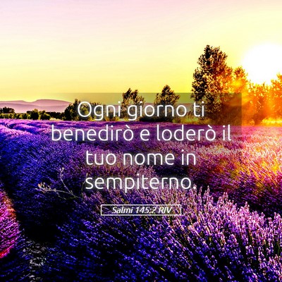 Picture 05 - Salmi 145:2 RIV - Ogni giorno ti benedirò e loderò il tuo nome in - Bible Verse Picture
