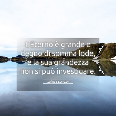 Picture 05 - Salmi 145:3 RIV - L’Eterno è grande e degno di somma lode, e la - Bible Verse Picture