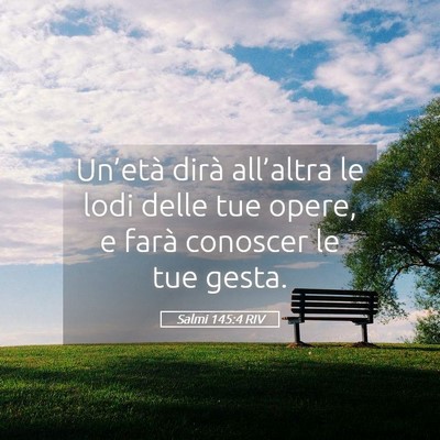 Picture 05 - Salmi 145:4 RIV - Un’età dirà all’altra le lodi delle tue - Bible Verse Picture