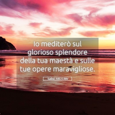 Picture 05 - Salmi 145:5 RIV - Io mediterò sul glorioso splendore della tua - Bible Verse Picture