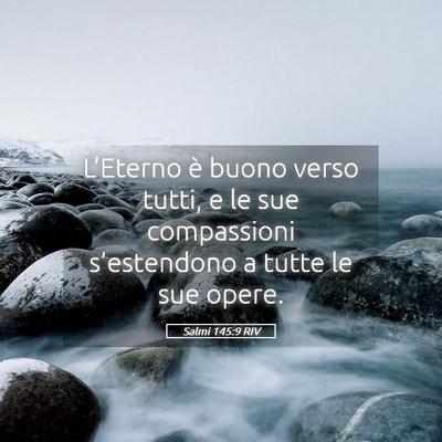 Picture 05 - Salmi 145:9 RIV - L’Eterno è buono verso tutti, e le sue - Bible Verse Picture