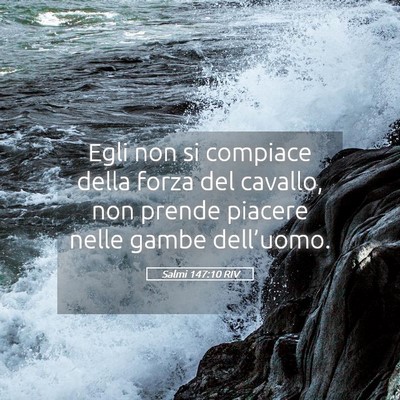 Picture 05 - Salmi 147:10 RIV - Egli non si compiace della forza del cavallo, non - Bible Verse Picture