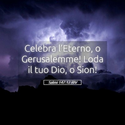Picture 05 - Salmi 147:12 RIV - Celebra l’Eterno, o Gerusalemme! Loda il tuo - Bible Verse Picture