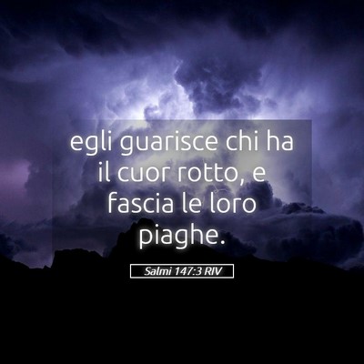 Picture 05 - Salmi 147:3 RIV - egli guarisce chi ha il cuor rotto, e fascia le - Bible Verse Picture