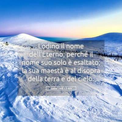Picture 05 - Salmi 148:13 RIV - Lodino il nome dell’Eterno; perché il nome suo - Bible Verse Picture