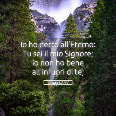 Picture 05 - Salmi 16:2 RIV - Io ho detto all’Eterno: Tu sei il mio Signore; - Bible Verse Picture