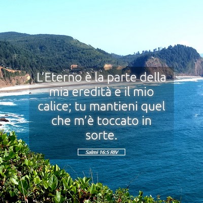 Picture 05 - Salmi 16:5 RIV - L’Eterno è la parte della mia eredità e il - Bible Verse Picture