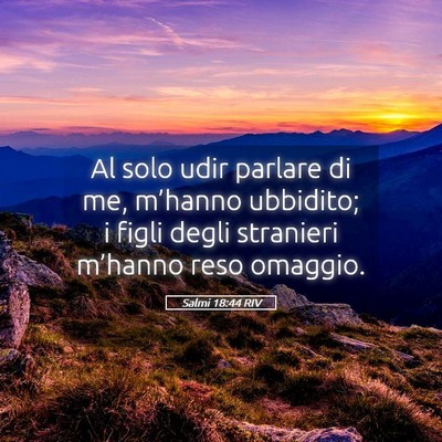 Picture 05 - Salmi 18:44 RIV - Al solo udir parlare di me, m’hanno ubbidito; i - Bible Verse Picture