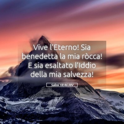 Picture 05 - Salmi 18:46 RIV - Vive l’Eterno! Sia benedetta la mia ròcca! E - Bible Verse Picture