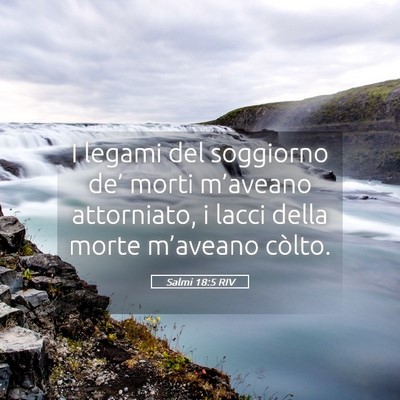 Picture 05 - Salmi 18:5 RIV - I legami del soggiorno de’ morti m’aveano - Bible Verse Picture