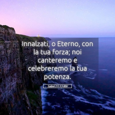 Picture 05 - Salmi 21:13 RIV - Innalzati, o Eterno, con la tua forza; noi - Bible Verse Picture