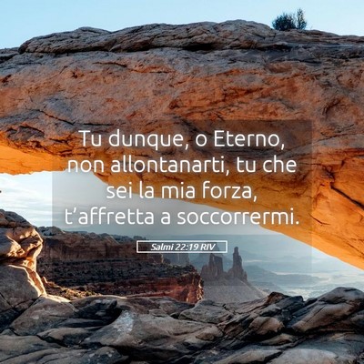 Picture 05 - Salmi 22:19 RIV - Tu dunque, o Eterno, non allontanarti, tu che sei - Bible Verse Picture