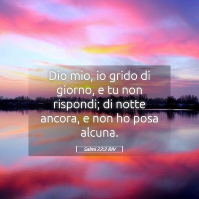 Picture 05 - Salmi 22:2 RIV - Dio mio, io grido di giorno, e tu non rispondi; - Bible Verse Picture