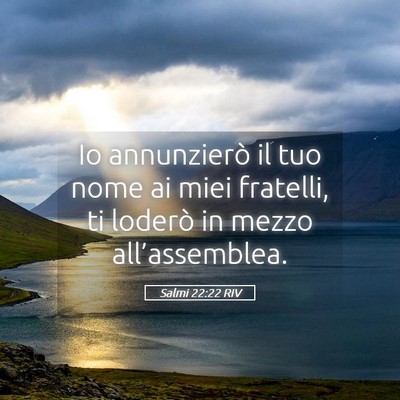 Picture 05 - Salmi 22:22 RIV - Io annunzierò il tuo nome ai miei fratelli, ti - Bible Verse Picture