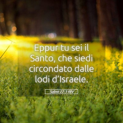 Picture 05 - Salmi 22:3 RIV - Eppur tu sei il Santo, che siedi circondato dalle - Bible Verse Picture