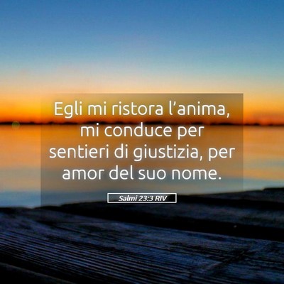 Picture 05 - Salmi 23:3 RIV - Egli mi ristora l’anima, mi conduce per - Bible Verse Picture
