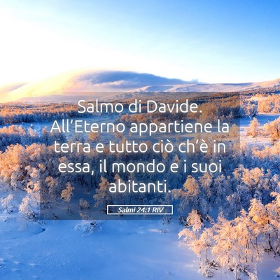 Picture 05 - Salmi 24:1 RIV - Salmo di Davide. All’Eterno appartiene la terra - Bible Verse Picture