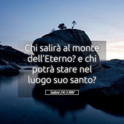 Picture 05 - Salmi 24:3 RIV - Chi salirà al monte dell’Eterno? e chi potrà - Bible Verse Picture