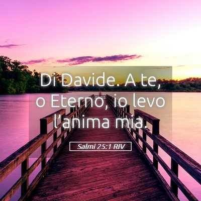 Picture 05 - Salmi 25:1 RIV - Di Davide. A te, o Eterno, io levo l’anima - Bible Verse Picture