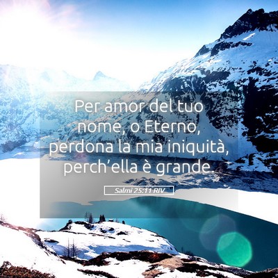 Picture 05 - Salmi 25:11 RIV - Per amor del tuo nome, o Eterno, perdona la mia - Bible Verse Picture