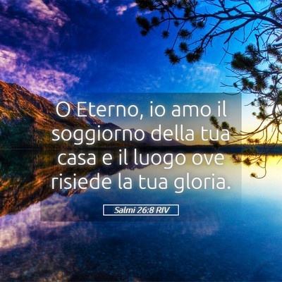 Picture 05 - Salmi 26:8 RIV - O Eterno, io amo il soggiorno della tua casa e il - Bible Verse Picture
