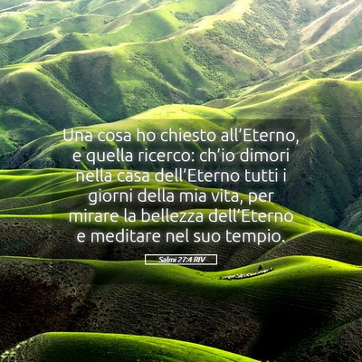 Picture 05 - Salmi 27:4 RIV - Una cosa ho chiesto all’Eterno, e quella - Bible Verse Picture