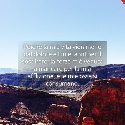 Picture 05 - Salmi 31:10 RIV - Poiché la mia vita vien meno dal dolore e i miei - Bible Verse Picture