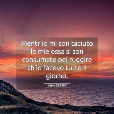 Picture 05 - Salmi 32:3 RIV - Mentr’io mi son taciuto le mie ossa si son - Bible Verse Picture