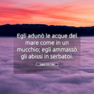 Picture 05 - Salmi 33:7 RIV - Egli adunò le acque del mare come in un mucchio; - Bible Verse Picture