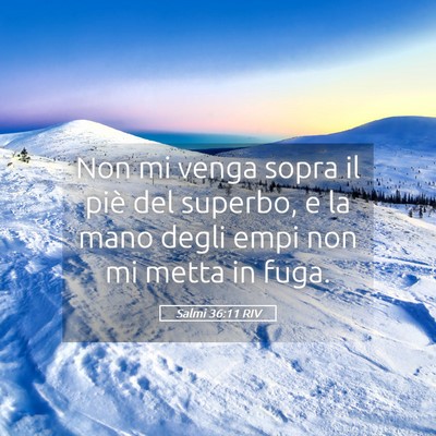 Picture 05 - Salmi 36:11 RIV - Non mi venga sopra il piè del superbo, e la mano - Bible Verse Picture