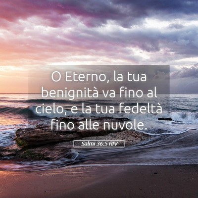 Picture 05 - Salmi 36:5 RIV - O Eterno, la tua benignità va fino al cielo, e - Bible Verse Picture