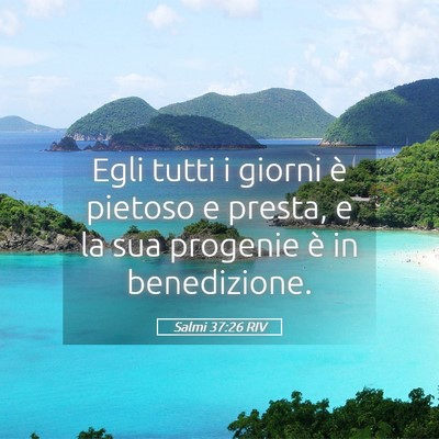 Picture 05 - Salmi 37:26 RIV - Egli tutti i giorni è pietoso e presta, e la sua - Bible Verse Picture