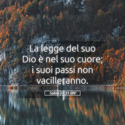Picture 05 - Salmi 37:31 RIV - La legge del suo Dio è nel suo cuore; i suoi - Bible Verse Picture