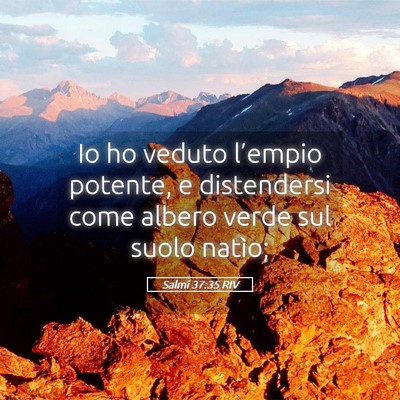 Picture 05 - Salmi 37:35 RIV - Io ho veduto l’empio potente, e distendersi - Bible Verse Picture