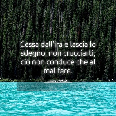 Picture 05 - Salmi 37:8 RIV - Cessa dall’ira e lascia lo sdegno; non - Bible Verse Picture
