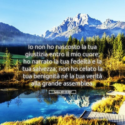 Picture 05 - Salmi 40:10 RIV - Io non ho nascosto la tua giustizia entro il mio - Bible Verse Picture