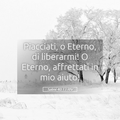 Picture 05 - Salmi 40:13 RIV - Piacciati, o Eterno, di liberarmi! O Eterno, - Bible Verse Picture