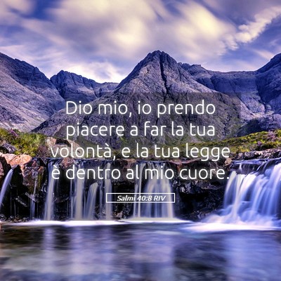 Picture 05 - Salmi 40:8 RIV - Dio mio, io prendo piacere a far la tua volontà, - Bible Verse Picture
