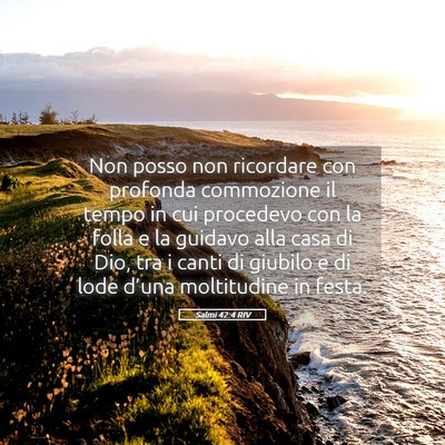 Picture 05 - Salmi 42:4 RIV - Non posso non ricordare con profonda commozione - Bible Verse Picture