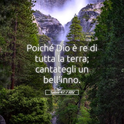 Picture 05 - Salmi 47:7 RIV - Poiché Dio è re di tutta la terra; cantategli - Bible Verse Picture